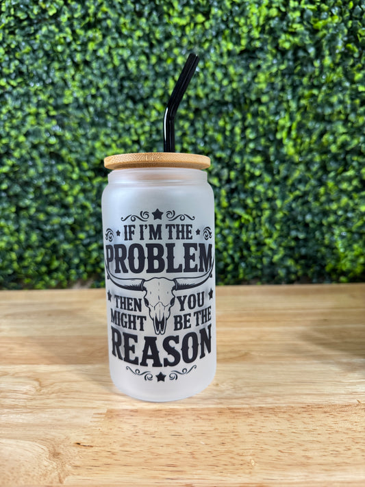 I’m the Problem Glass Cup